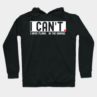 I Can't I Have Plans In The Garage Hoodie